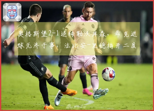 奥格斯堡2-1逆转勒沃库森，希克进球无济于事，法比安-里德梅开二度