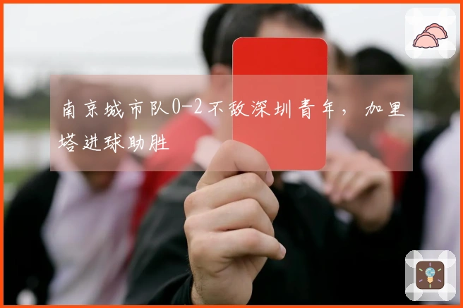 南京城市队0-2不敌深圳青年，加里塔进球助胜